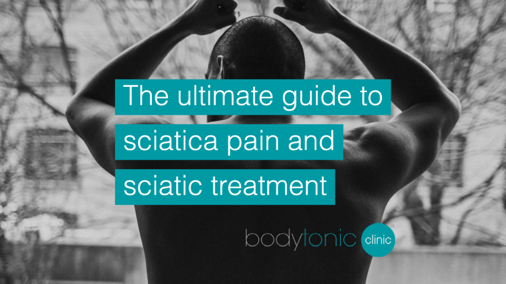The Ultimate Guide to Sciatica pain and Sciatic treatment bodytonic clinic london