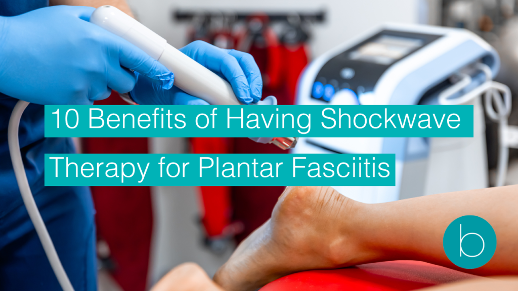 132 10 Benefits of Having Shockwave Therapy for Plantar Fasciitis