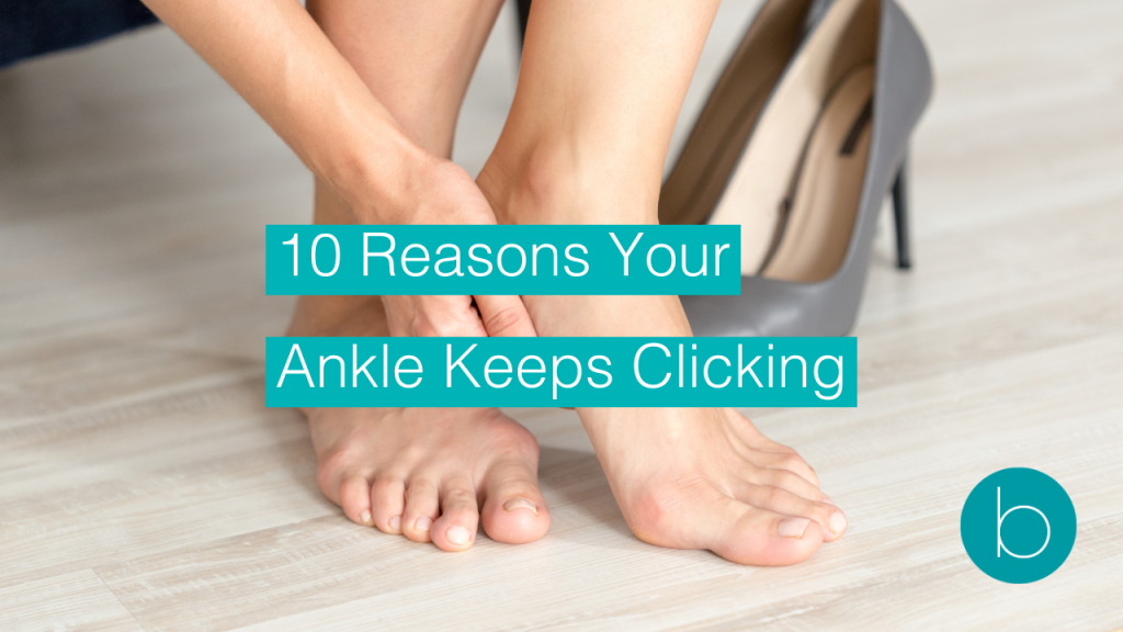 10 Reasons Your Ankle Keeps Clicking